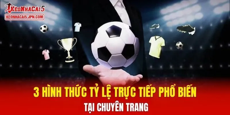 3 hình thức tỷ lệ trực tiếp phổ biến tại chuyên trang