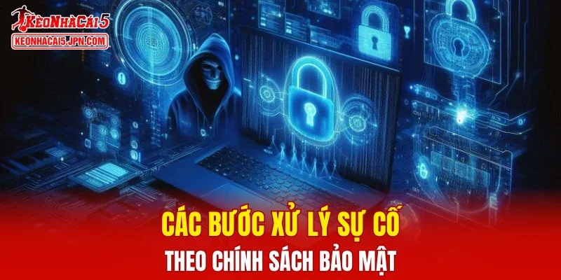 Các bước xử lý sự cố theo chính sách bảo mật