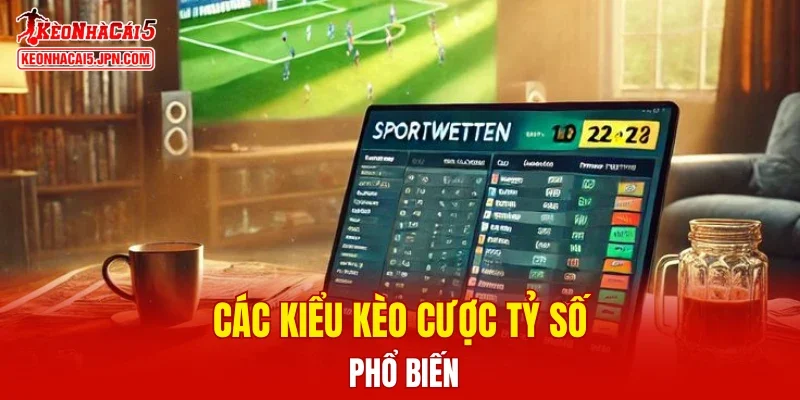 Các kiểu kèo cược tỷ số phổ biến