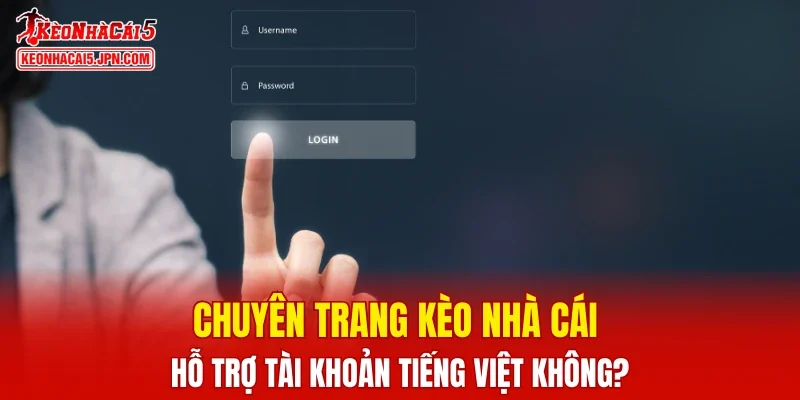 Chuyên trang Kèo Nhà Cái hỗ trợ tài khoản tiếng Việt không?