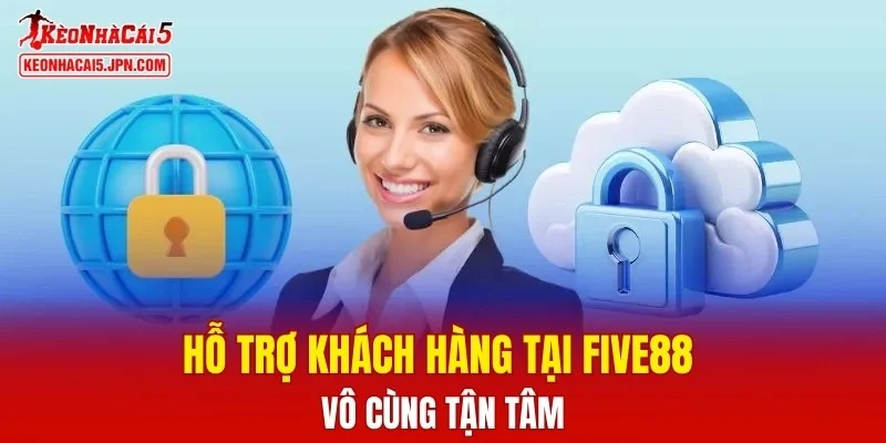 Hỗ trợ khách hàng tại FIVE88 vô cùng tận tâm