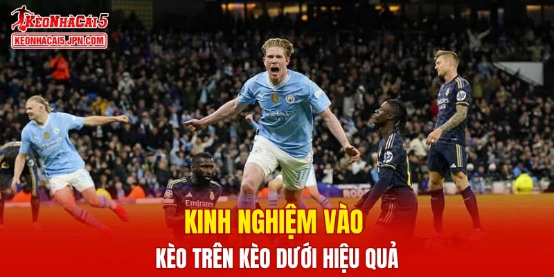 Kinh nghiệm vào kèo trên kèo dưới hiệu quả