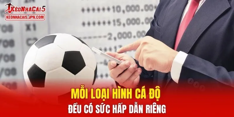 Mỗi loại hình cá độ đều có sức hấp dẫn riêng