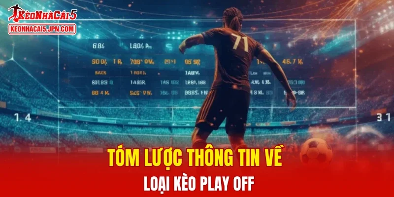 Tóm lược thông tin về loại kèo Play off
