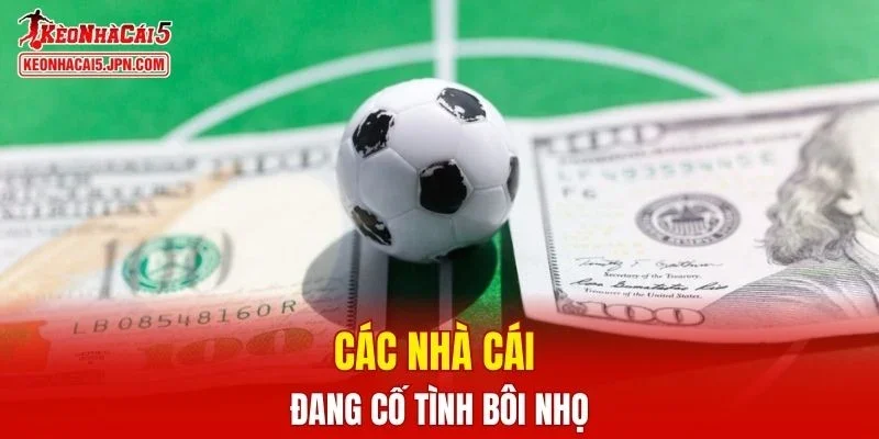 Các nhà cái đang cố tình bôi nhọ