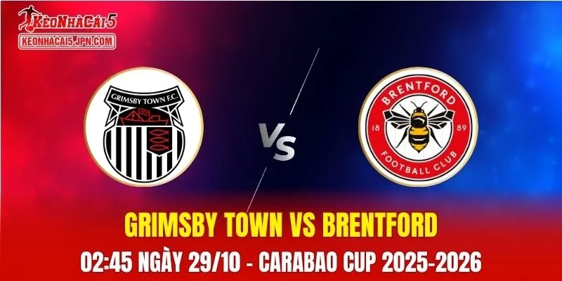 Nhận Định, Soi Kèo Grimsby Town vs Brentford, 02h45 ngày 29/10
