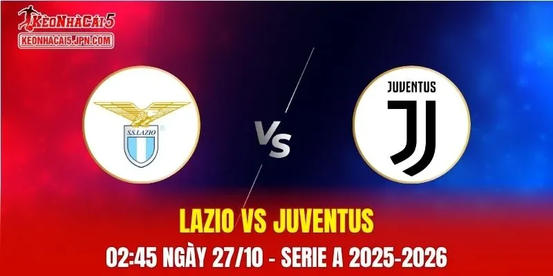 Nhận Định, Soi Kèo Lazio vs Juventus, 02h45 ngày 27/10