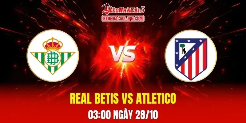 Soi Kèo Tài Xỉu, Phạt Góc Trận Real Betis Vs Atletico Madrid, 03h00 Ngày 28/10