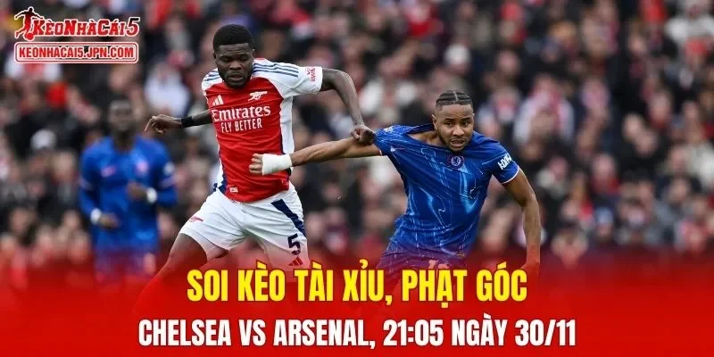 Cuộc đối đầu giữa Chelsea và Arsenal đang được chờ đợi với sự hào hứng cực lớn