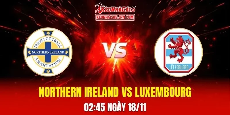 Soi Kèo Tài Xỉu, Phạt Góc Trận Northern Ireland Vs Luxembourg, 02h45 Ngày 18/11