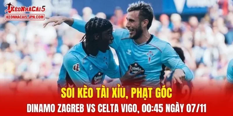 Trận đấu giữa Dinamo Zagreb và Celta Vigo đang hứa hẹn sẽ bùng nổ