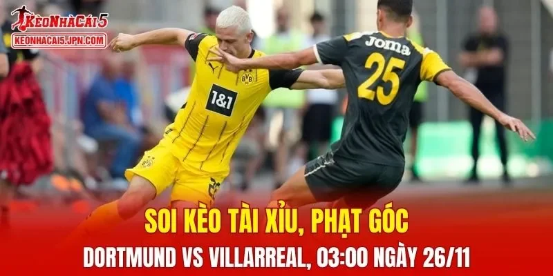 Trận đấu giữa Dortmund và Villarreal đang hứa hẹn sẽ bùng nổ