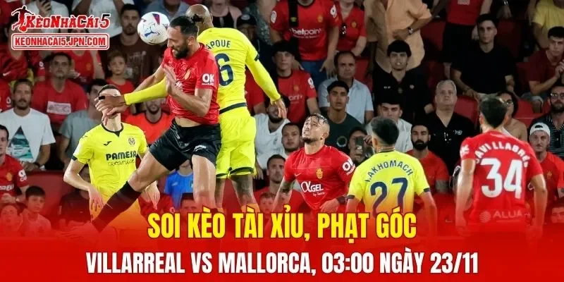 Trận đấu giữa Villarreal và Mallorca hứa hẹn sẽ rất hấp dẫn