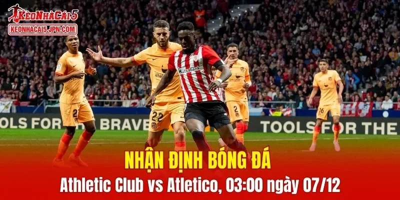 Cuộc chạm trán Athletic Club vs Atletico Madrid được kỳ vọng sẽ vô cùng hấp dẫn