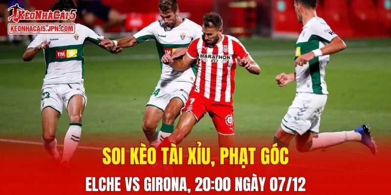 Cuộc chạm trán giữa Elche và Girona hứa hẹn sẽ mang đến những bất ngờ