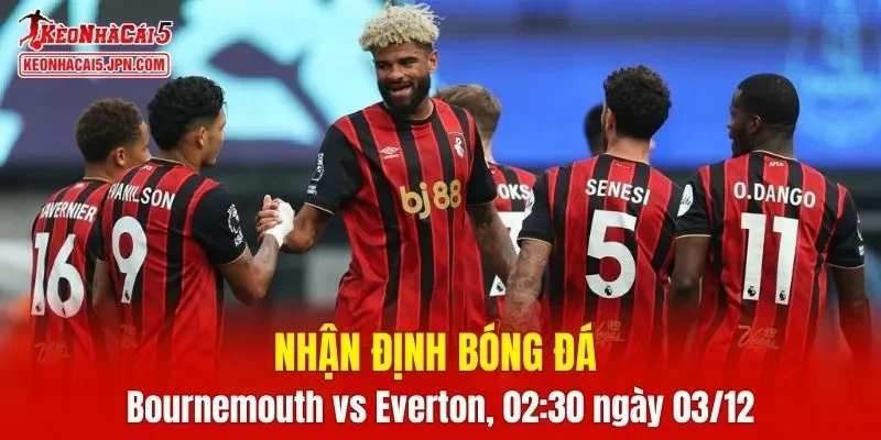 Cuộc đối đầu Bournemouth vs Everton 02:30 ngày 03/12 hứa hẹn sẽ rất hấp dẫn