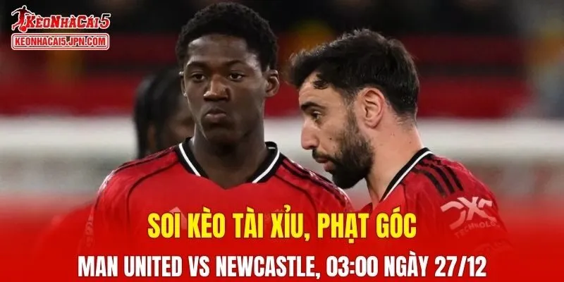 Cuộc đối đầu giữa Man United Vs Newcastle đang nhận được sự quan tâm đặc biệt