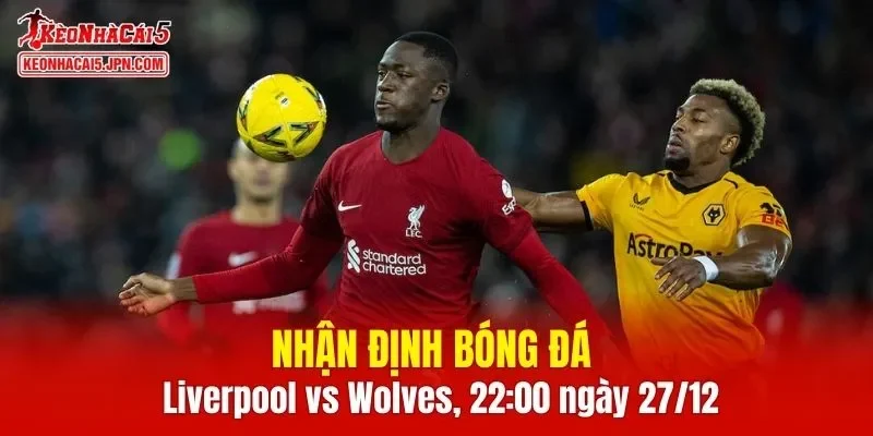 Cuộc đối đầu Liverpool vs Wolves hứa hẹn nhiều điều thú vị