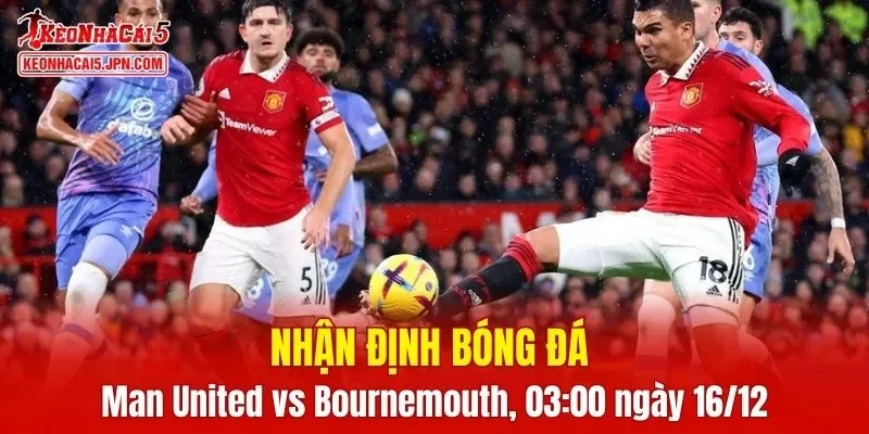 Cuộc đối đầu Manchester United vs Bournemouth đang cực kỳ nóng