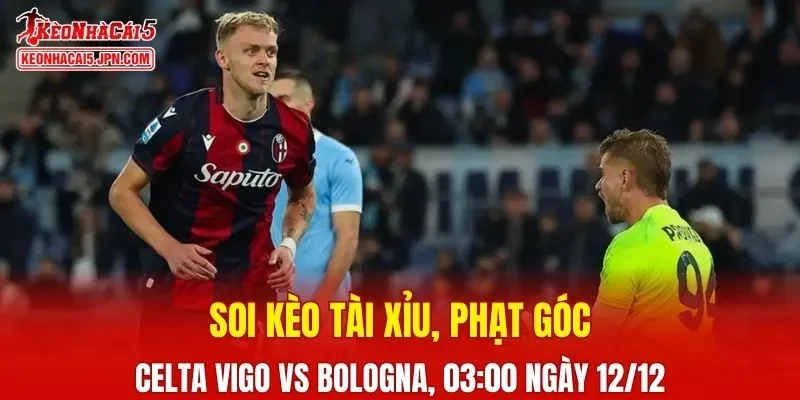 Cuộc đụng độ giữa Celta Vigo vs Bologna hứa hẹn mang đến nhiều điều thú vị