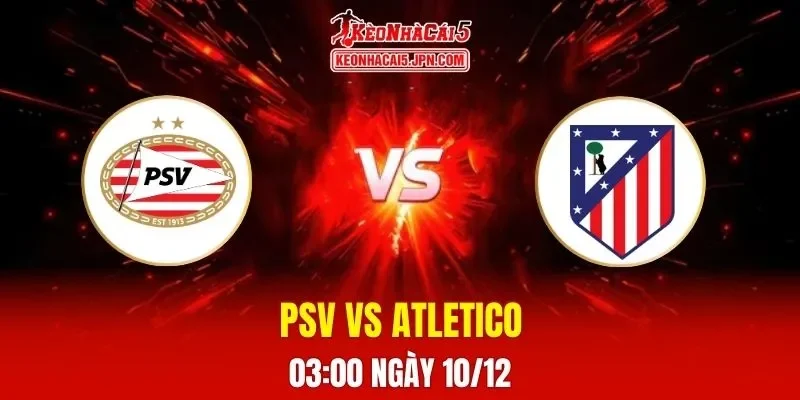 Soi Kèo Tài Xỉu, Phạt Góc Trận PSV Vs Atletico Madrid, 03h00 Ngày 10/12