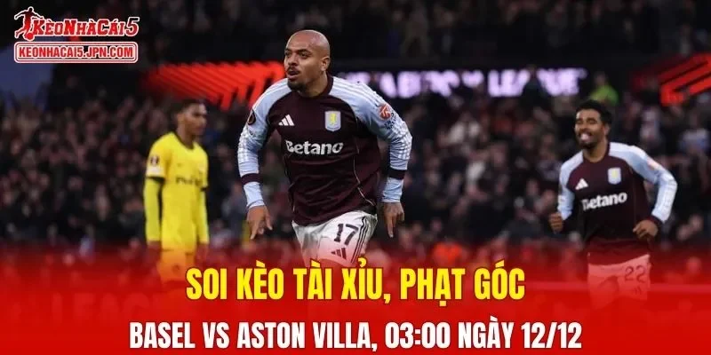 Trận đấu giữa Basel vs Aston Villa đang hứa hẹn sẽ bùng nổ