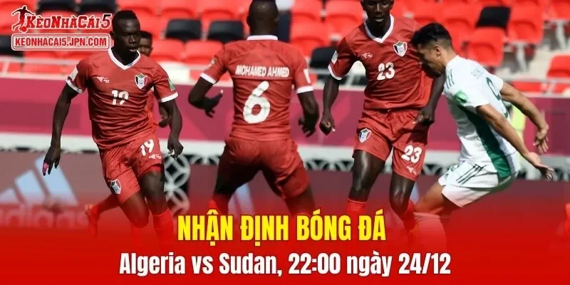 Trận đối đầu giữa Algeria vs Sudan hứa hẹn mang đến nhiều điều thú vị