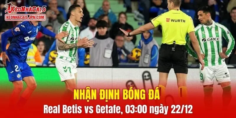 Trận đối đầu Real Betis vs Getafe hứa hẹn mang đến những diễn biến thú vị