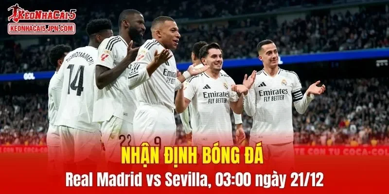Trận đối đầu Real Madrid vs Sevilla sẽ là tâm điểm đáng chú ý