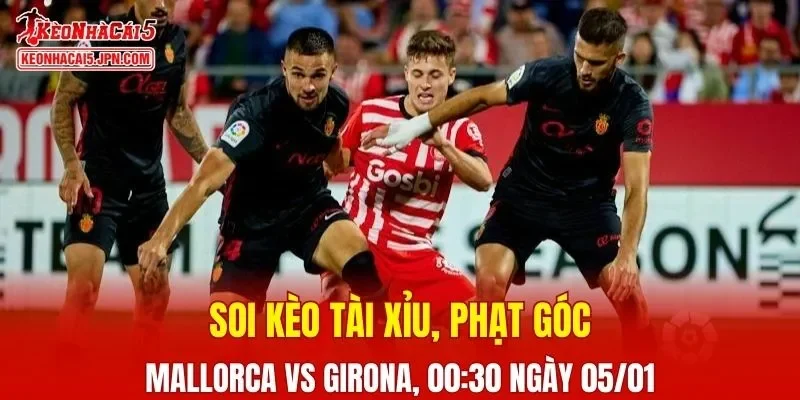 Cuộc đối đầu giữa Mallorca và Girona đang được nhiều người hâm mộ chờ đợi