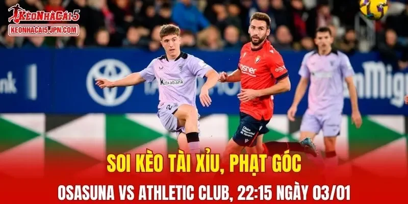 Cuộc đối đầu giữa Osasuna Vs Athletic Club đang tạo ra nhiều kỳ vọng