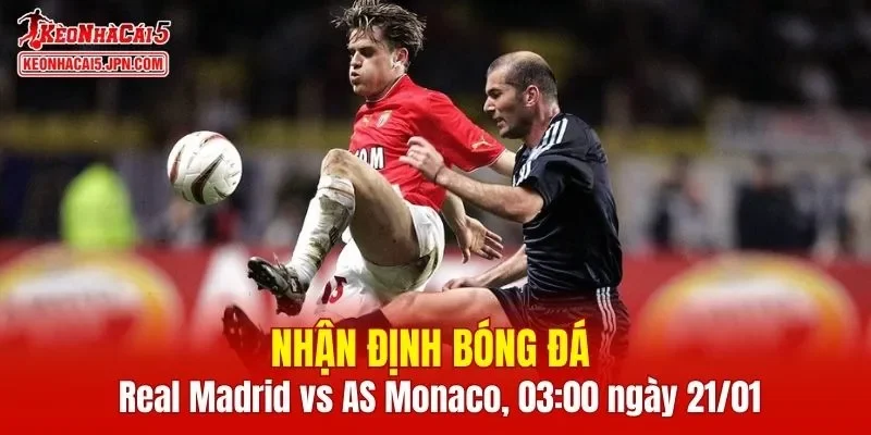 Cuộc đụng độ Real Madrid vs AS Monaco hứa hẹn mang tới những phút giây kịch tính