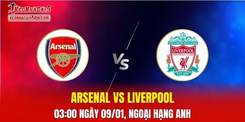 Nhận Định, Soi Kèo Arsenal vs Liverpool, 03h00 Ngày 09/01