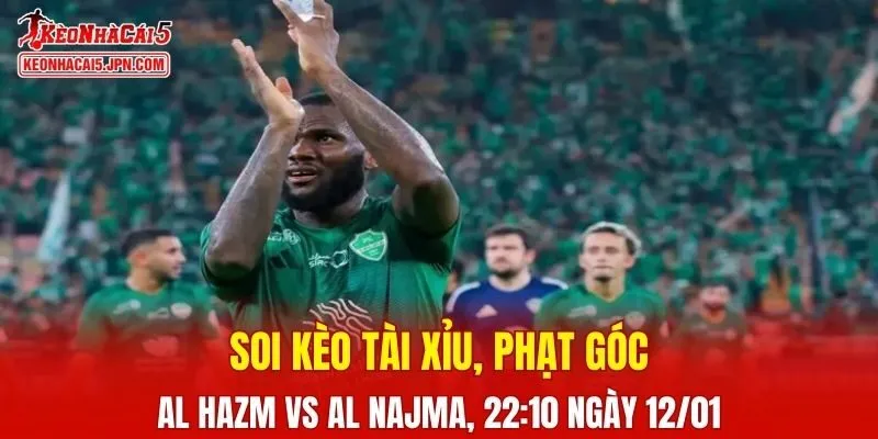 Trận đấu giữa Al Hazm và Al Najma đang hứa hẹn sẽ bùng nổ 
