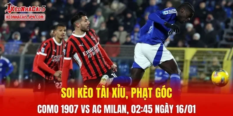 Trận đấu giữa Como 1907 Vs AC Milan đang hứa hẹn sẽ bùng nổ