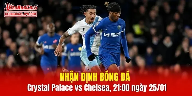 Trận đấu giữa Crystal Palace vs Chelsea hứa hẹn sẽ rất hấp dẫn