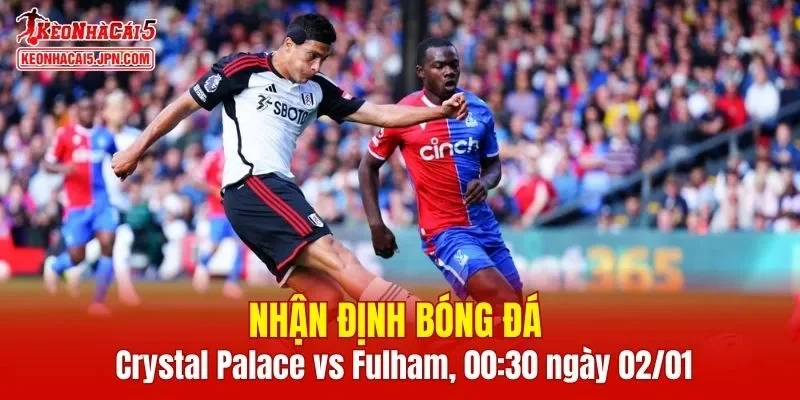 Trận đấu giữa Crystal Palace vs Fulham hứa hẹn sẽ rất hấp dẫn