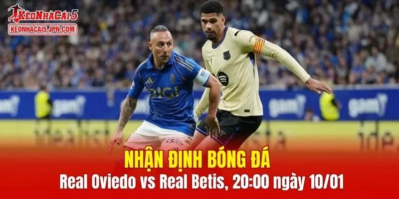 Trận đấu giữa Real Oviedo vs Real Betis hứa hẹn sẽ rất hấp dẫn