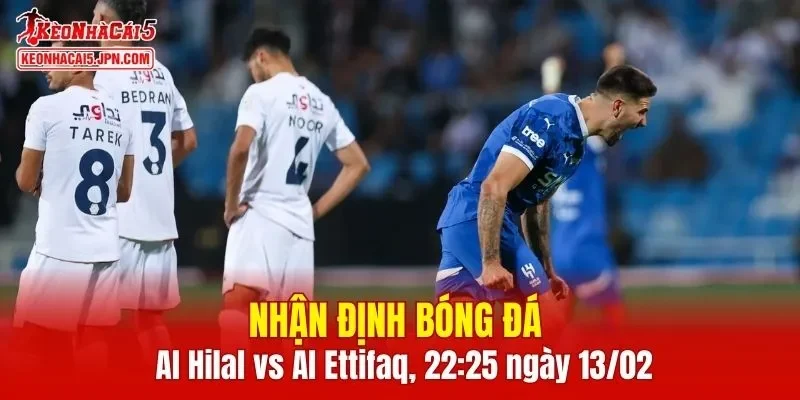 Cuộc đối đầu Al Hilal vs Al Ettifaq hứa hẹn đầy kịch tính
