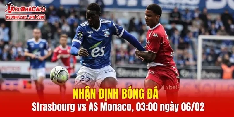 Cuộc đối đầu giữa Strasbourg vs Monaco hứa hẹn mang lại nhiều điều thú vị