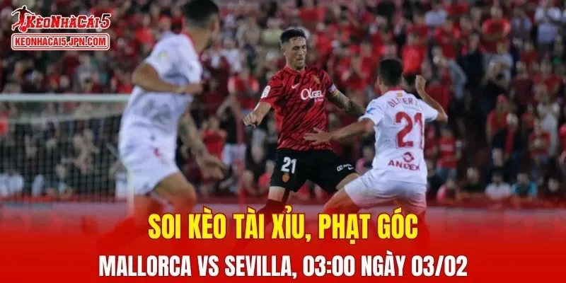 Cuộc so tài giữa Mallorca và Sevilla hứa hẹn nhiều kịch tính