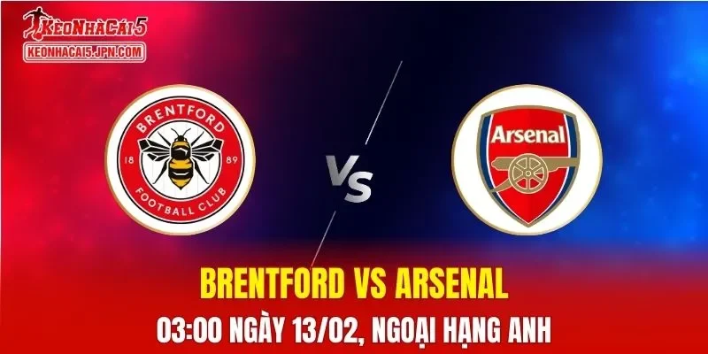 Nhận Định, Soi Kèo Bóng Đá Brentford vs Arsenal 03:00 Ngày 13/02: Pháo Thủ Quyết Giành Trọn Điểm