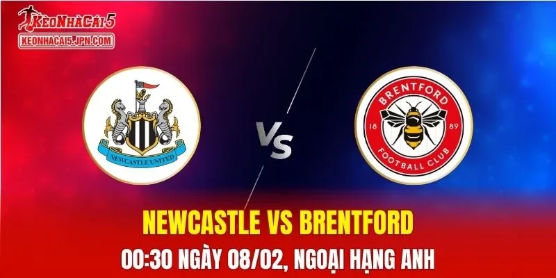 Nhận Định, Soi Kèo Bóng Đá Newcastle vs Brentford 00:30 Ngày 08/02: Chủ Nhà Cơ Hội Phục Hồi