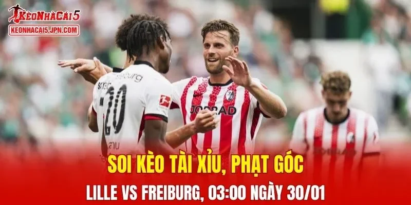Trận đấu giữa Lille và Freiburg đang hứa hẹn sẽ bùng nổ