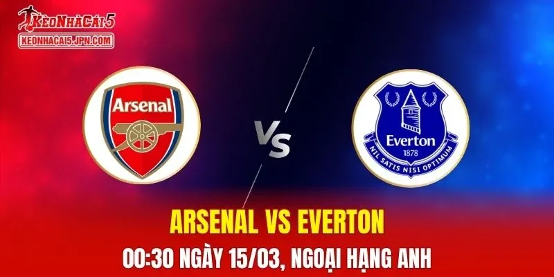 Nhận Định, Soi Kèo Arsenal vs Everton, 00h30 Ngày 15/03: Pháo Thủ Thống Trị