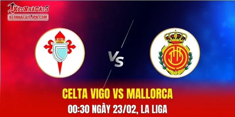 Nhận Định, Soi Kèo Bóng Đá Celta Vigo vs Mallorca 00:30 Ngày 23/02: Chủ Nhà Quyết Giành Điểm