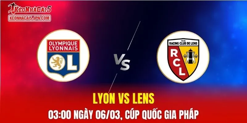 Nhận Định, Soi Kèo Bóng Đá Lyon vs Lens 03:10 Ngày 06/03: Cuộc Chiến Tứ Kết
