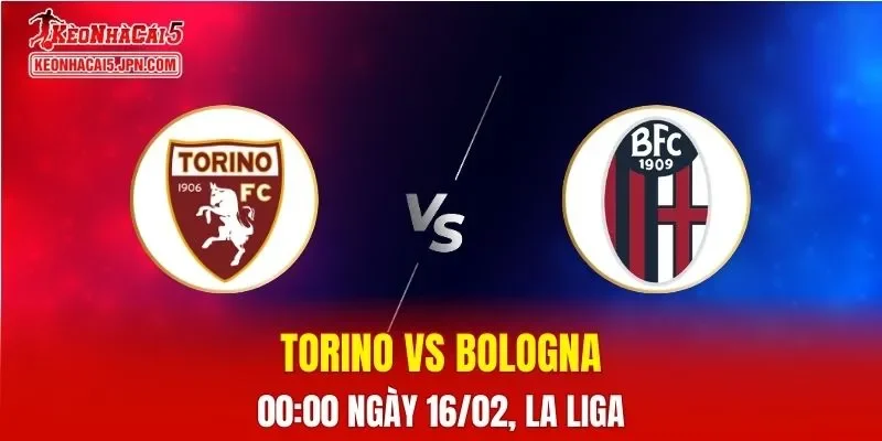 Nhận Định, Soi Kèo Bóng Đá Torino vs Bologna 00:00 Ngày 16/02: Đại Chiến Cuối Bảng