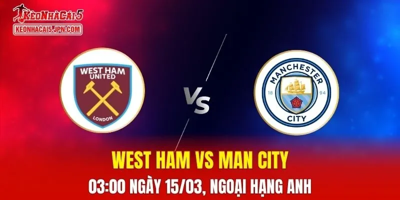 Nhận Định, Soi Kèo West Ham vs Man City, 03h00 Ngày 15/03: Áp Lực Tìm Lại Phong Độ
