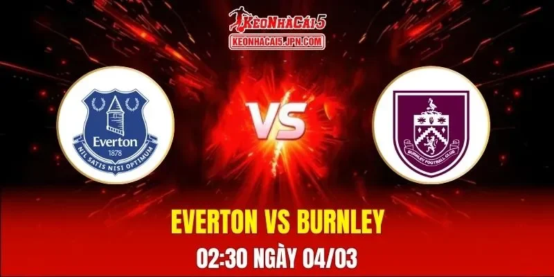 Soi Kèo Tài Xỉu, Phạt Góc Trận Everton Vs Burnley, 02:30 Ngày 04/03